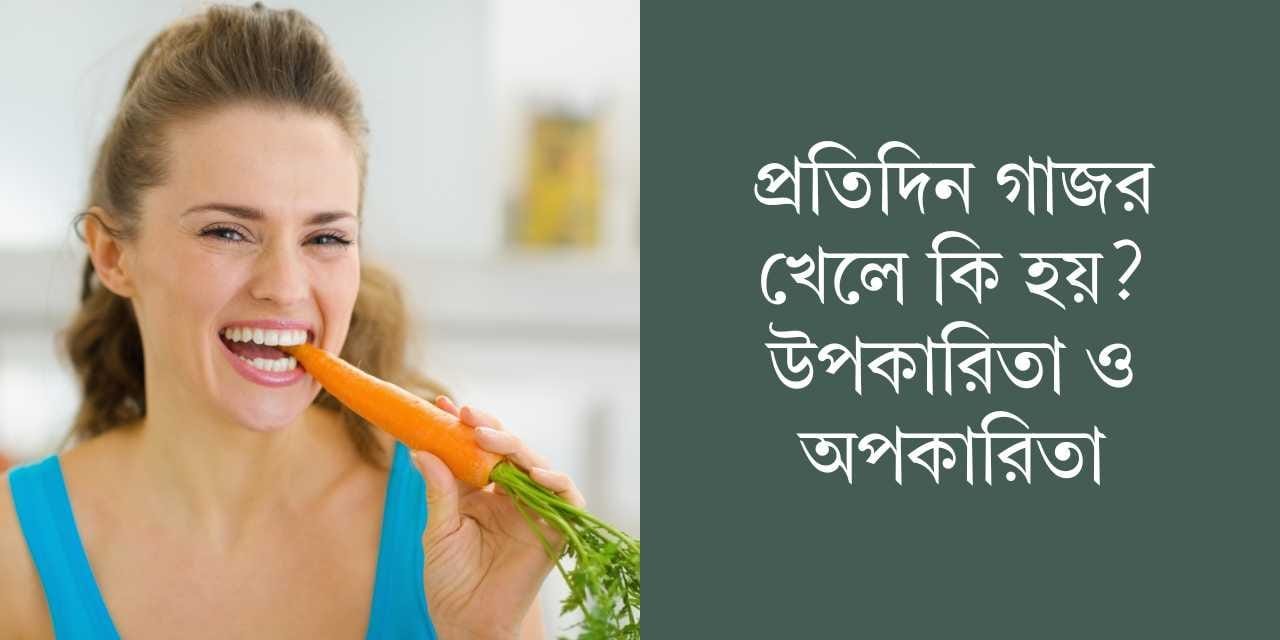 প্রতিদিন গাজর খেলে কি হয়? উপকারিতা ও অপকারিতা