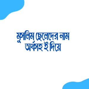 মুসলিম ছেলেদের নাম অর্থসহ ই দিয়ে