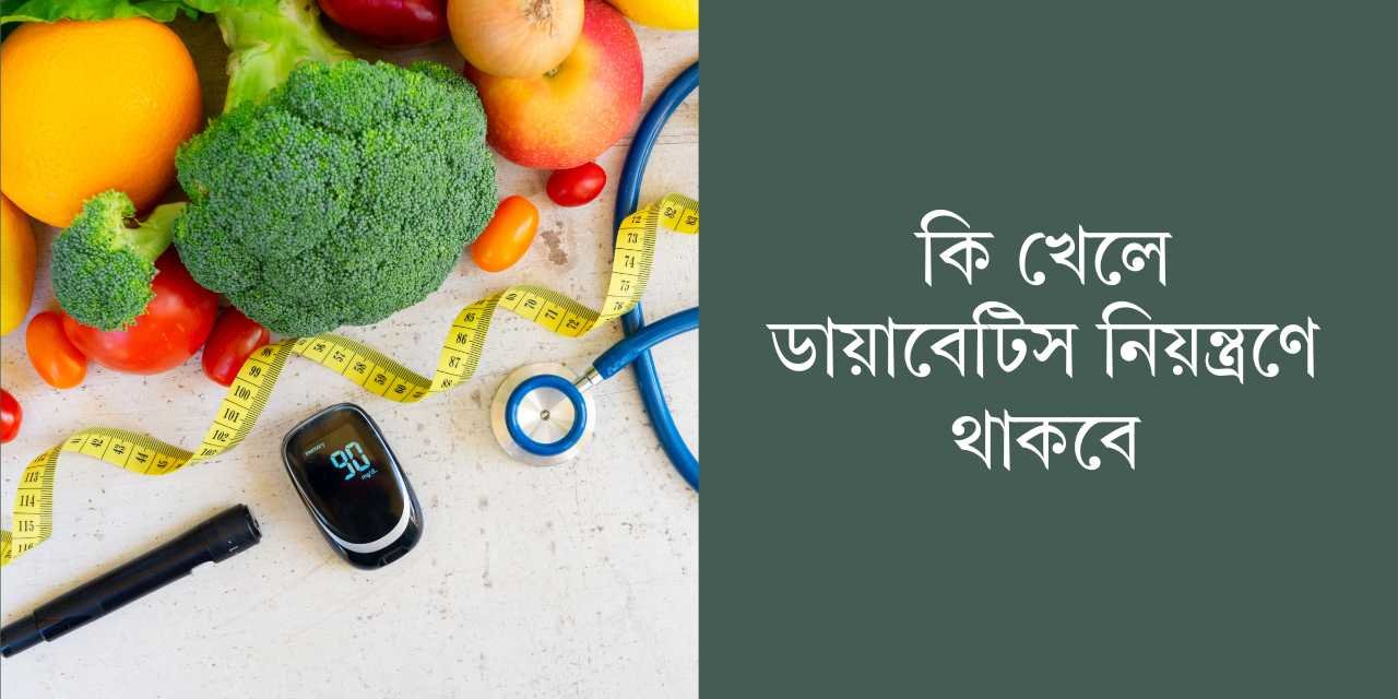কি খেলে ডায়াবেটিস নিয়ন্ত্রণে থাকবে