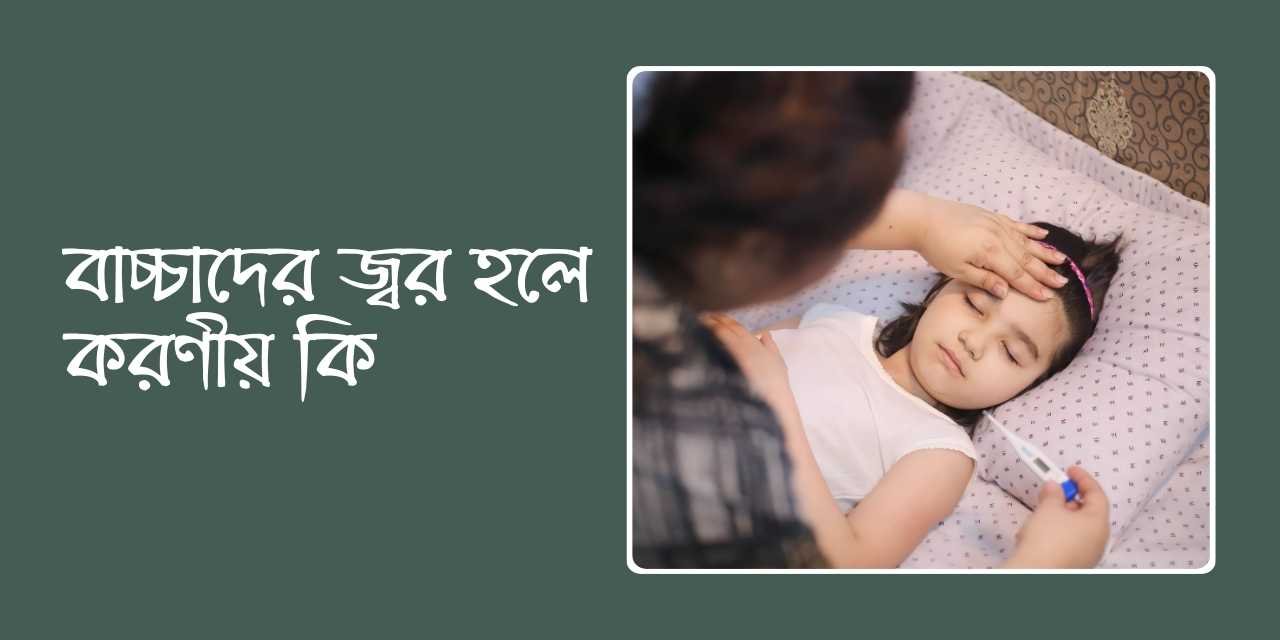 বাচ্চাদের জ্বর হলে করণীয় কি