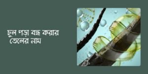চুল পড়া বন্ধ করার তেলের নাম