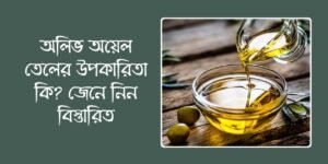অলিভ অয়েল তেলের উপকারিতা কি? জেনে নিন বিস্তারিত