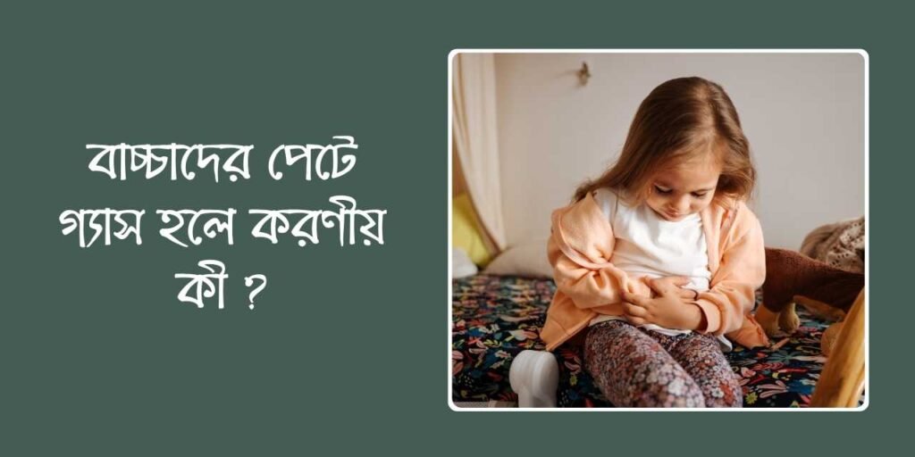 বাচ্চাদের পেটে গ্যাস হলে করণীয় কী ?